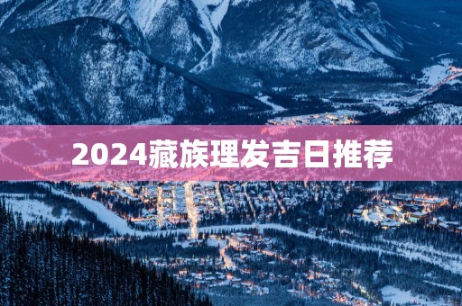 2025藏族理发吉日推荐