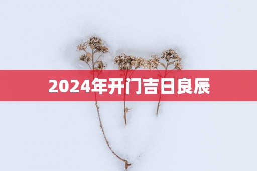 2025年开门吉日良辰
