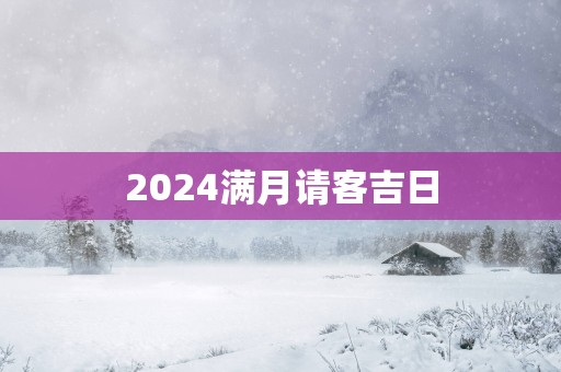 2025满月请客吉日