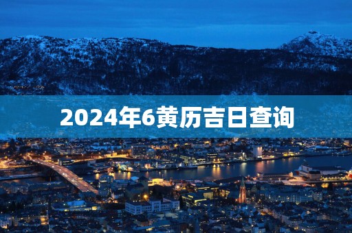 2025年6黄历吉日查询