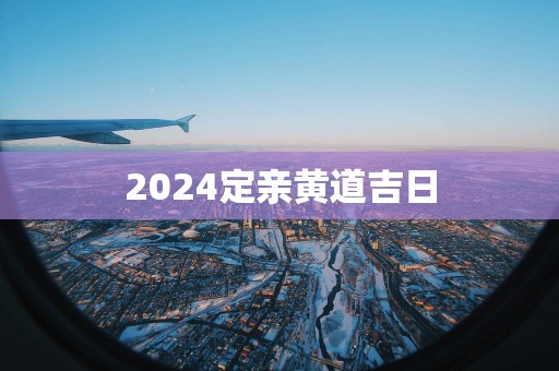 2025定亲黄道吉日