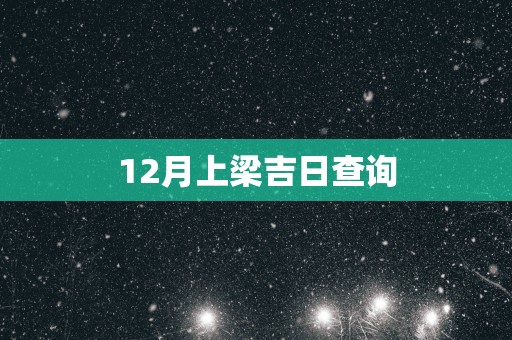 12月上梁吉日查询