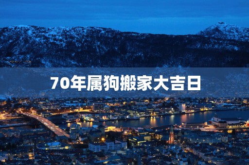 70年属狗搬家大吉日