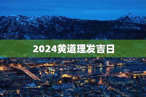2025黄道理发吉日