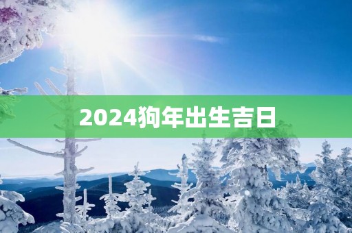 2025狗年出生吉日