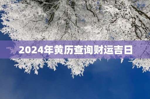 2025年黄历查询财运吉日