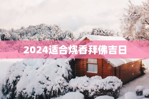 2025适合烧香拜佛吉日