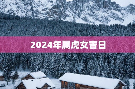 2025年属虎女吉日