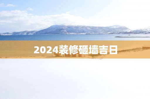 2025装修砸墙吉日