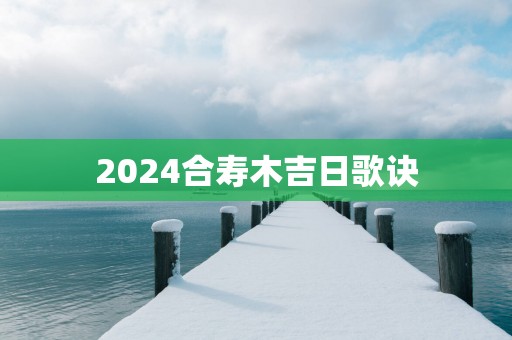 2025合寿木吉日歌诀