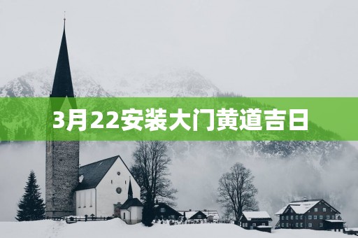 3月22安装大门黄道吉日