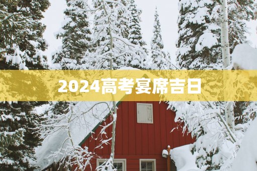 2025高考宴席吉日
