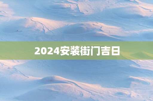 2025安装街门吉日