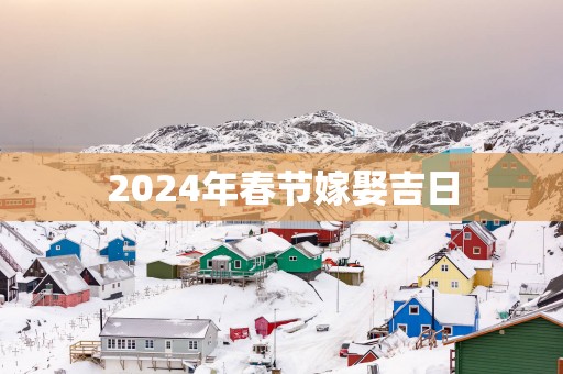 2025年春节嫁娶吉日
