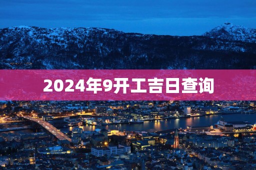 2025年9开工吉日查询