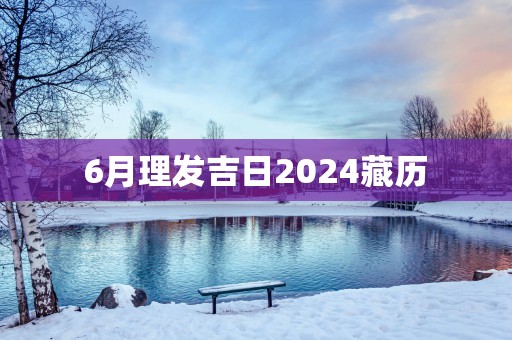 6月理发吉日2025藏历