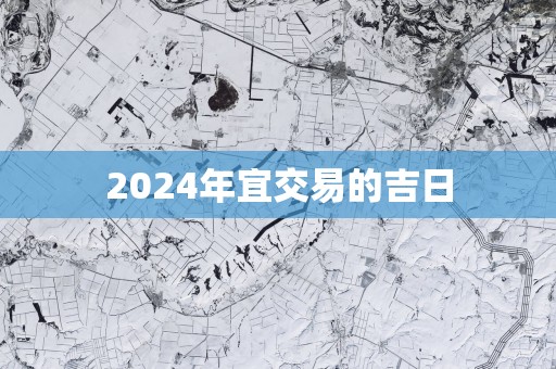 2025年宜交易的吉日