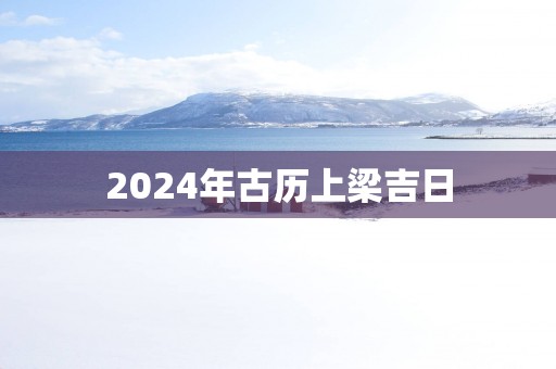 2025年古历上梁吉日