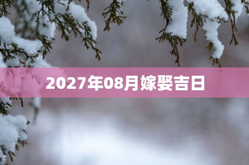 2027年08月嫁娶吉日
