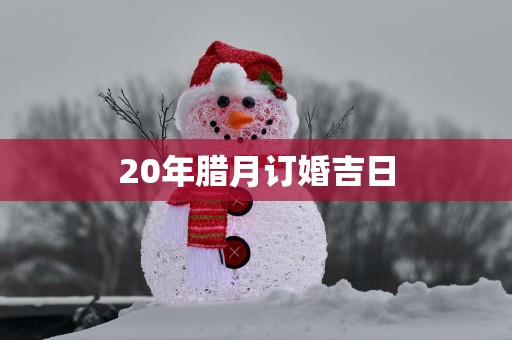 20年腊月订婚吉日