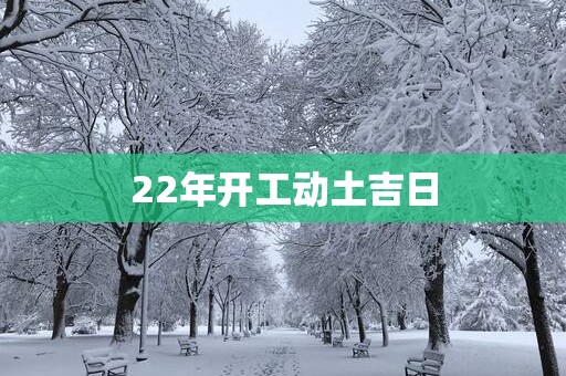 22年开工动土吉日