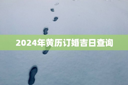 2025年黄历订婚吉日查询