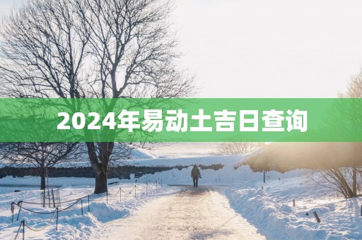 2025年易动土吉日查询