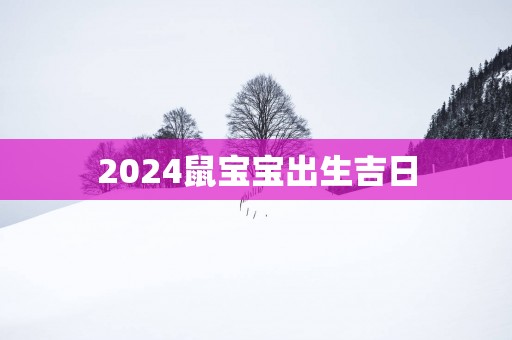 2025鼠宝宝出生吉日