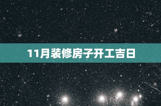 11月装修房子开工吉日