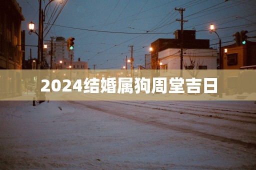 2025结婚属狗周堂吉日