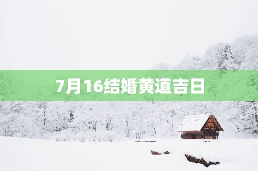 7月16结婚黄道吉日
