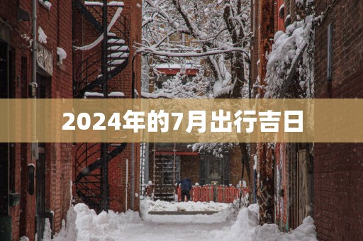 2025年的7月出行吉日