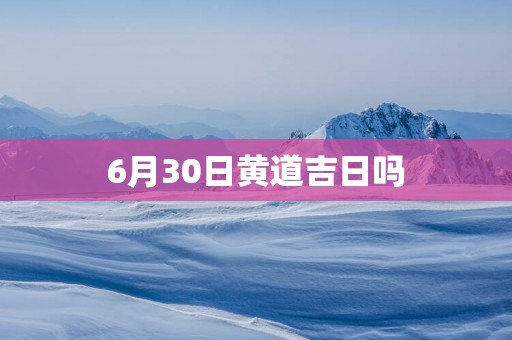6月30日黄道吉日吗