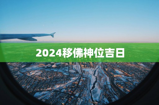 2025移佛神位吉日