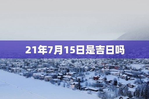 21年7月15日是吉日吗