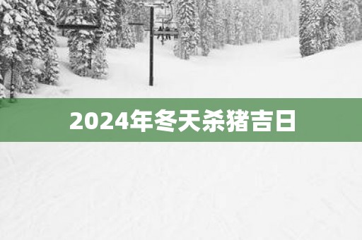 2025年冬天杀猪吉日