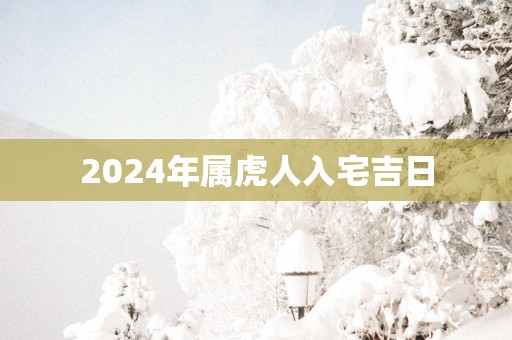 2025年属虎人入宅吉日