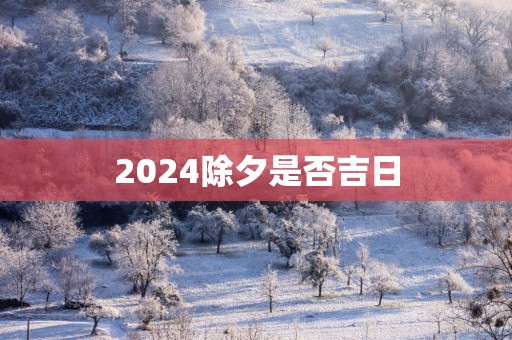 2025除夕是否吉日
