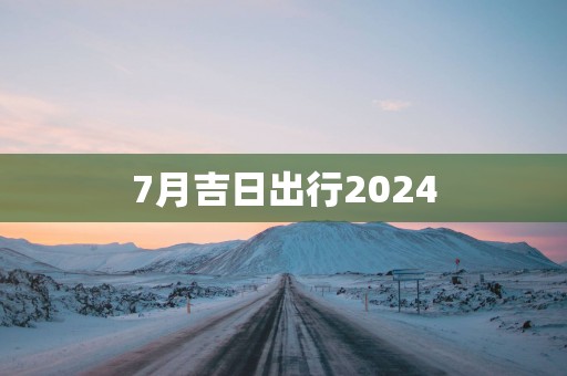 7月吉日出行2025