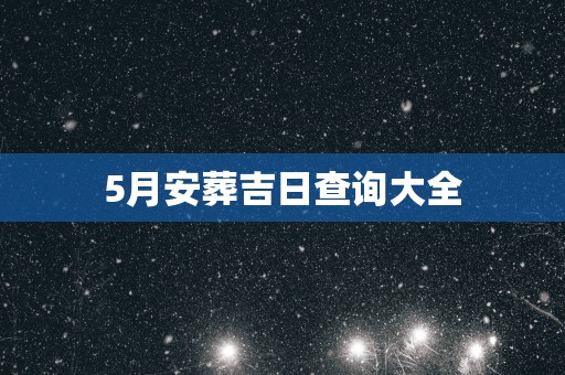 5月安葬吉日查询大全