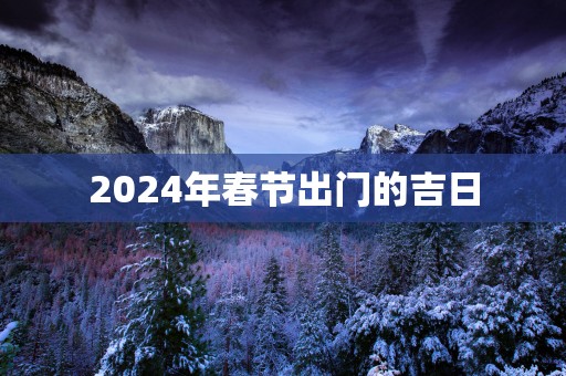 2025年春节出门的吉日