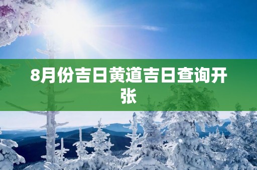 8月份吉日黄道吉日查询开张