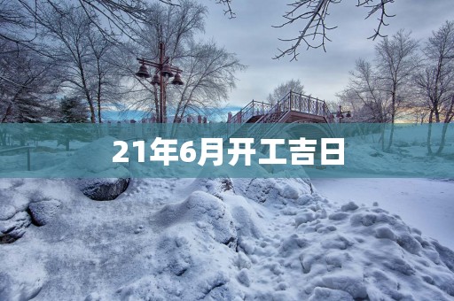 21年6月开工吉日