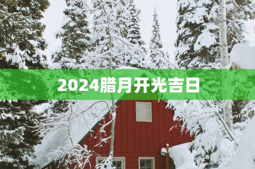 2025腊月开光吉日
