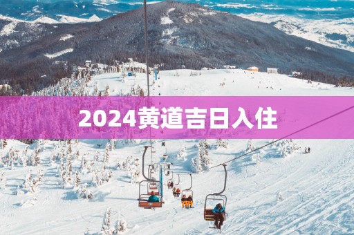2025黄道吉日入住