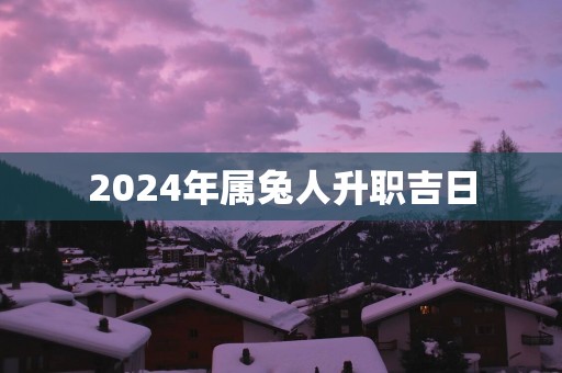 2025年属兔人升职吉日