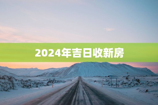 2025年吉日收新房