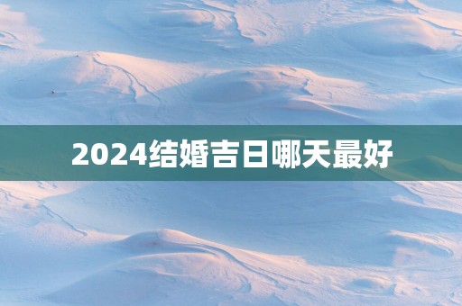 2025结婚吉日哪天最好