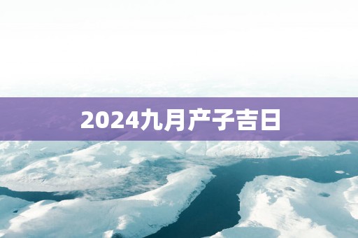 2025九月产子吉日