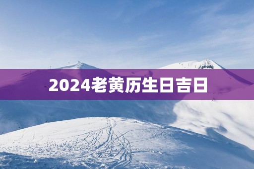2025老黄历生日吉日